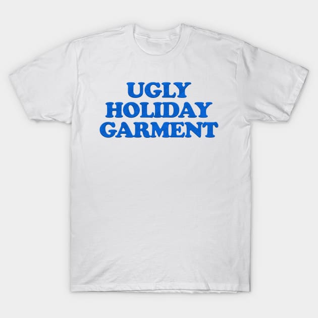 UGLY HOLIDAY GARMENT T-Shirt by Xanaduriffic